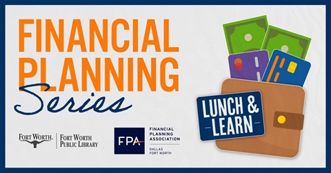 DFW Financial Planners Association presents the Financial Planners Lunch & Learn Series at the Fort Worth Public Library